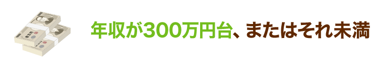 年収が300万円台、またはそれ未満