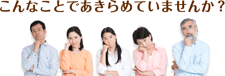 こんなことであきらめていませんか?